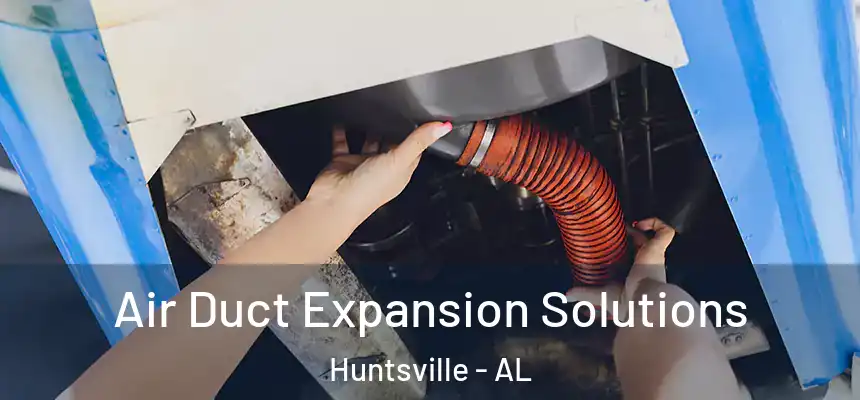 Air Duct Expansion Solutions Huntsville - AL
