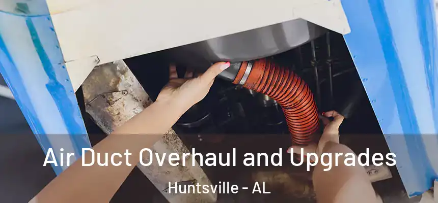 Air Duct Overhaul and Upgrades Huntsville - AL