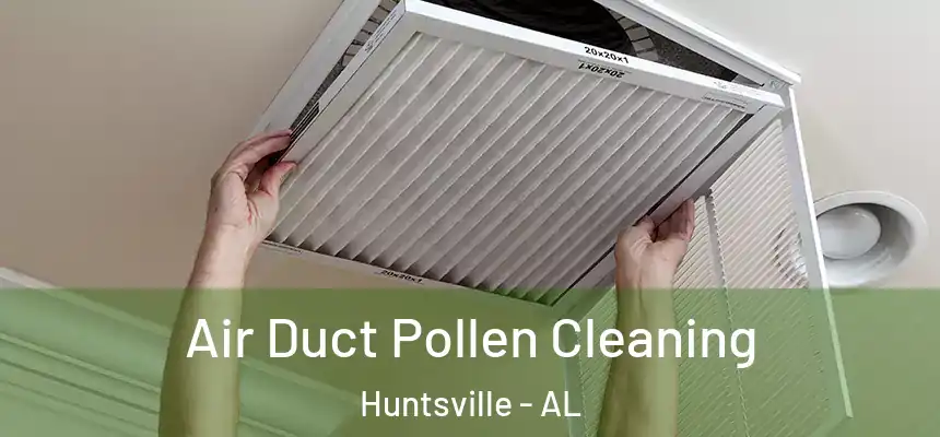 Air Duct Pollen Cleaning Huntsville - AL