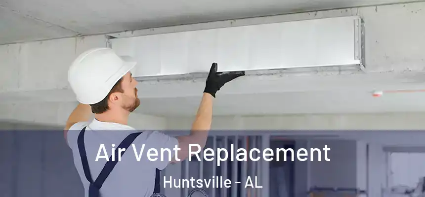 Air Vent Replacement Huntsville - AL
