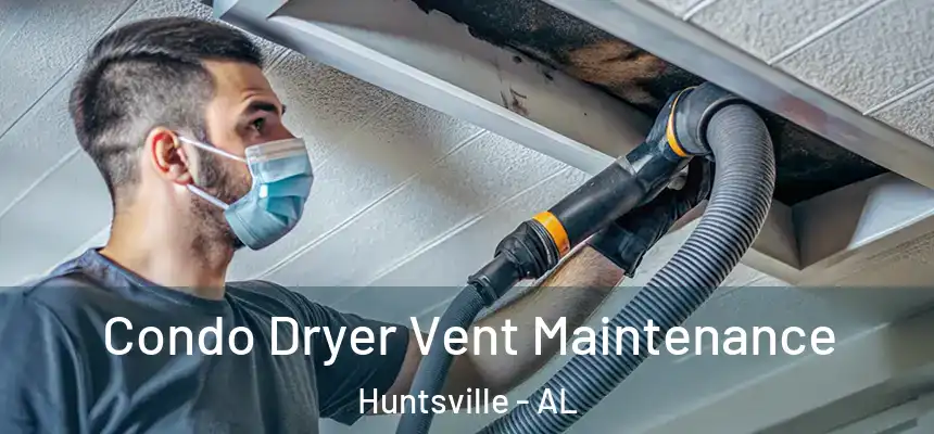 Condo Dryer Vent Maintenance Huntsville - AL