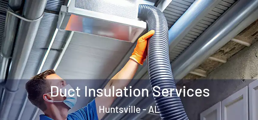 Duct Insulation Services Huntsville - AL