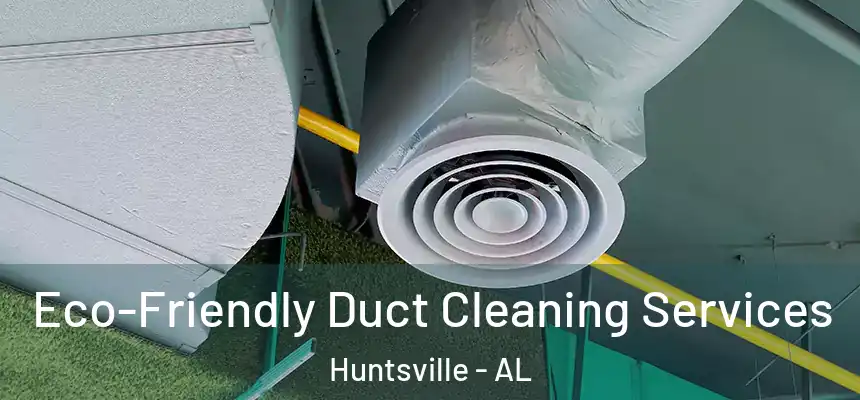 Eco-Friendly Duct Cleaning Services Huntsville - AL