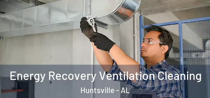 Energy Recovery Ventilation Cleaning Huntsville - AL