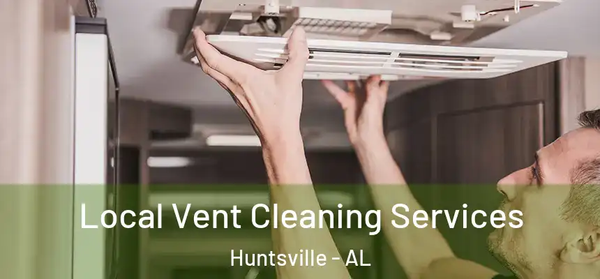 Local Vent Cleaning Services Huntsville - AL