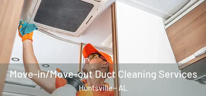 Move-in/Move-out Duct Cleaning Services Huntsville - AL