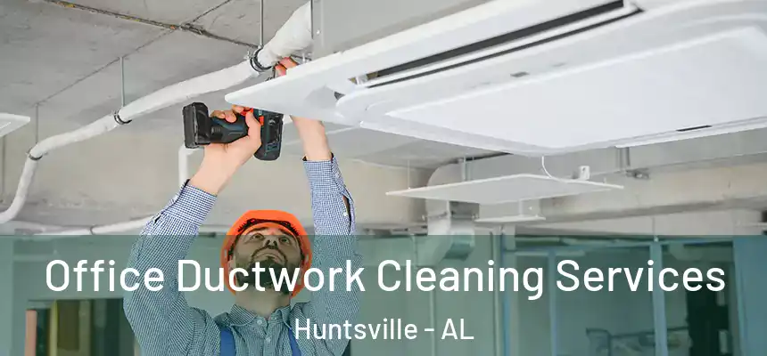 Office Ductwork Cleaning Services Huntsville - AL