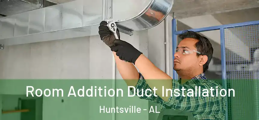 Room Addition Duct Installation Huntsville - AL