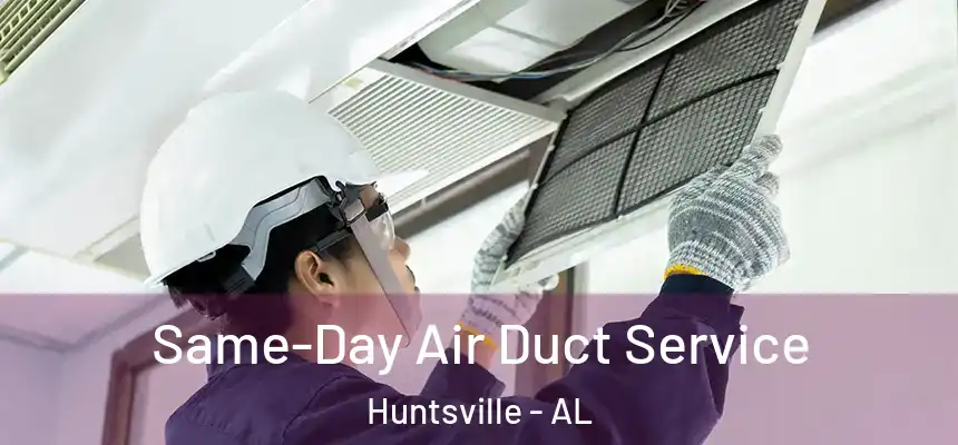 Same-Day Air Duct Service Huntsville - AL