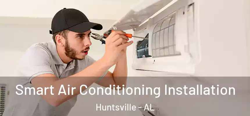 Smart Air Conditioning Installation Huntsville - AL