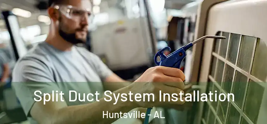 Split Duct System Installation Huntsville - AL