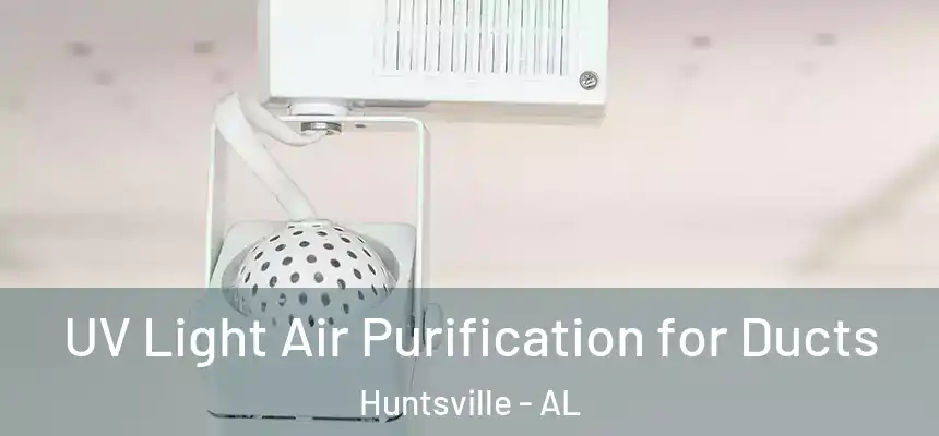 UV Light Air Purification for Ducts Huntsville - AL