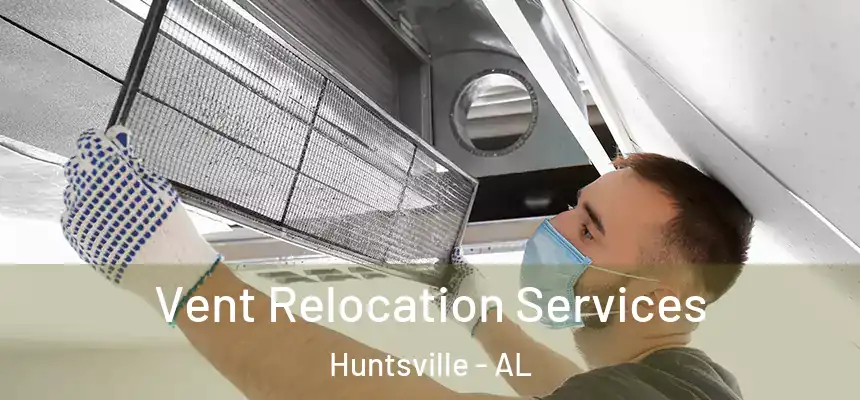 Vent Relocation Services Huntsville - AL